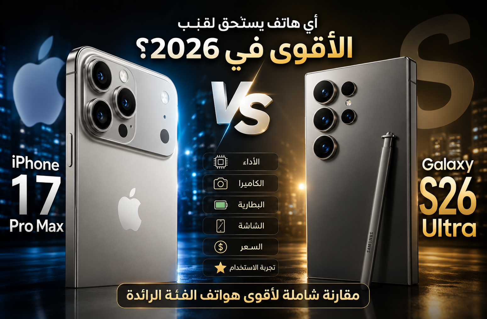 iPhone 17 Pro Max أم Galaxy S26 Ultra؟ مقارنة شاملة في 2026