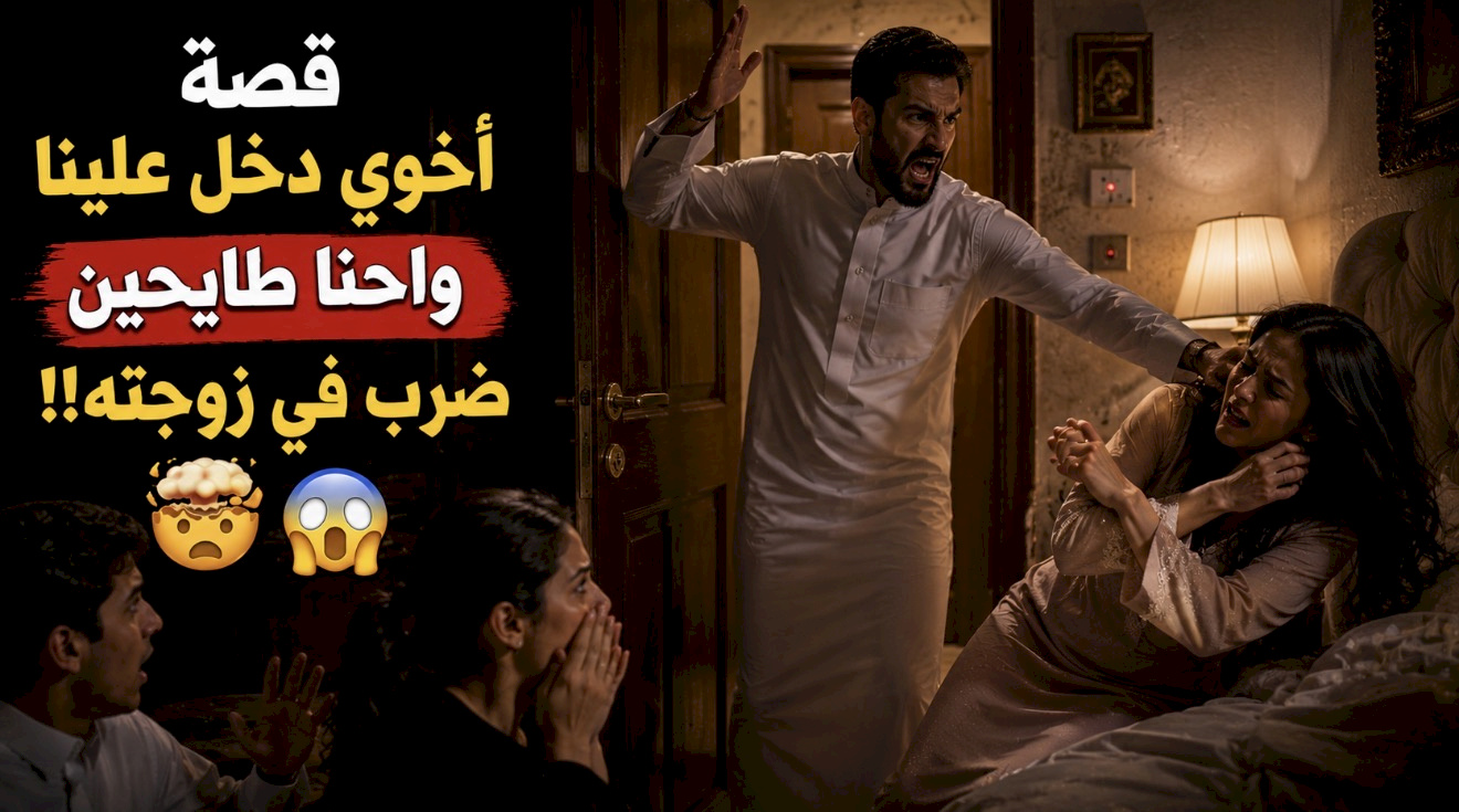 قصة أخوي دخل علينا واحنا طايحين ضرب في زوجته!! ????????