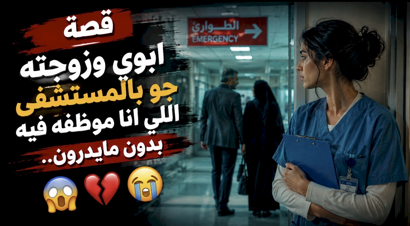 قصة ابوي وزوجته جو بالمستشفى اللي انا موظفه فيه بدون مايدرون..???? ../ ماتخطيت اللي صار ..????????????..؟
