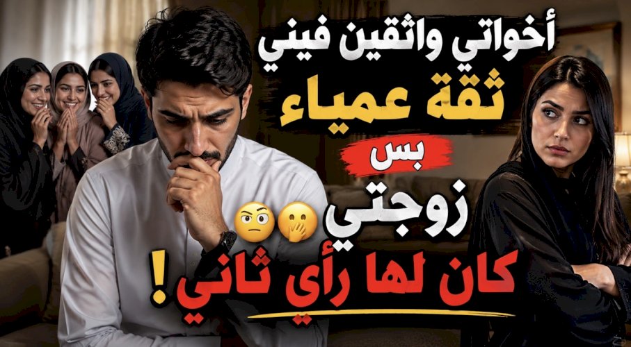 أخواتي واثقين فيني ثقة عمياء بس زوجتي كان لها رأي ثاني!????????